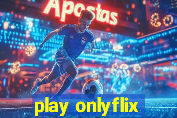 play onlyflix